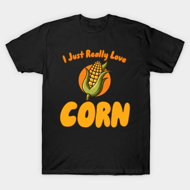 I Just Really Love Corn T-Shirt by maxcode